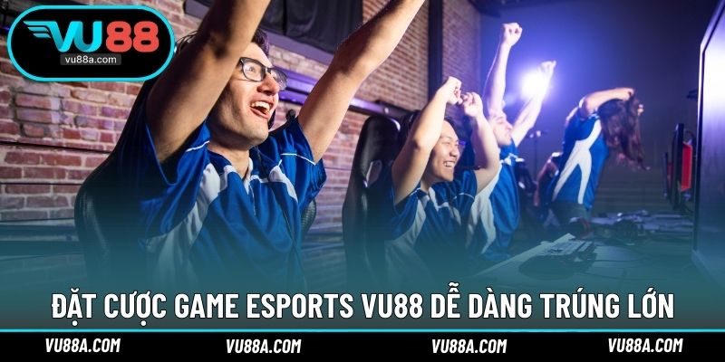 Đặt cược game Esports VU88 dễ dàng trúng lớn