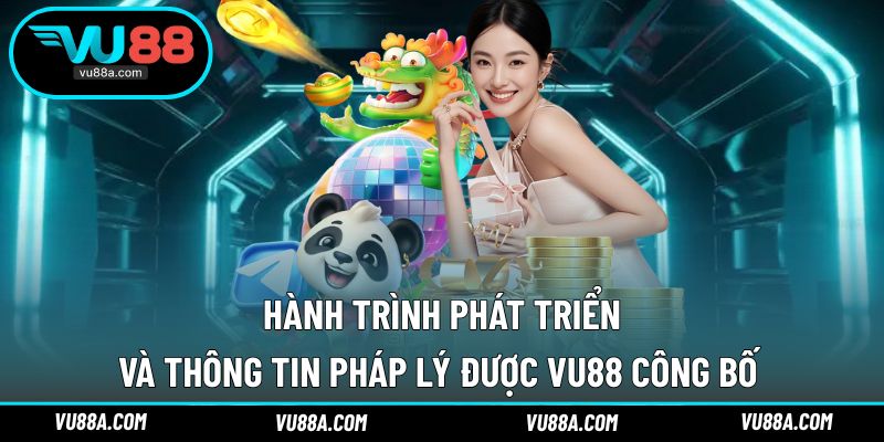 Hành trình phát triển và thông tin pháp lý được VU88 công bố 