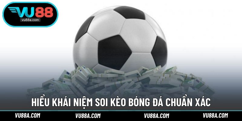 Hiểu khái niệm soi kèo bóng đá chuẩn xác