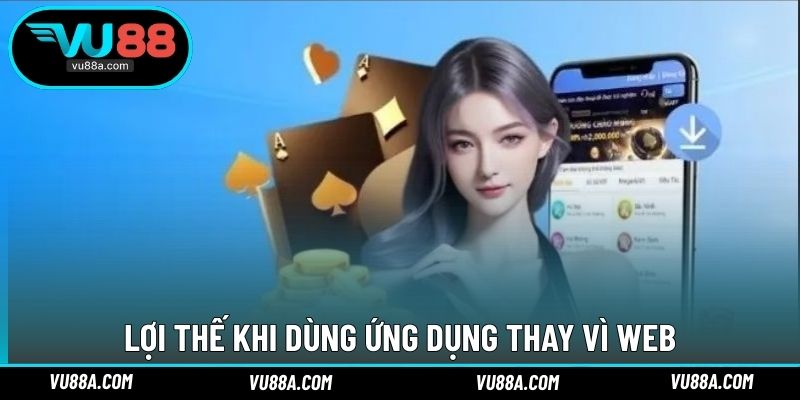 Lợi thế khi dùng ứng dụng thay vì web