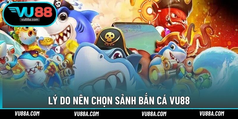 Lý do nên chọn sảnh bắn cá VU88