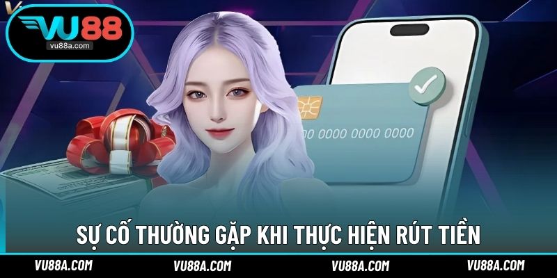Sự cố thường gặp khi thực hiện rút tiền